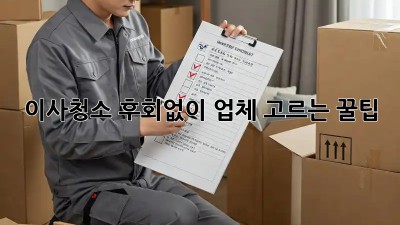 이사청소, 후회없이 업체 고르는 꿀팁!